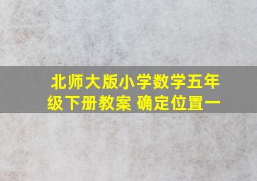 北师大版小学数学五年级下册教案 确定位置一